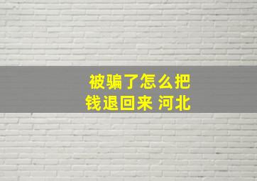 被骗了怎么把钱退回来 河北